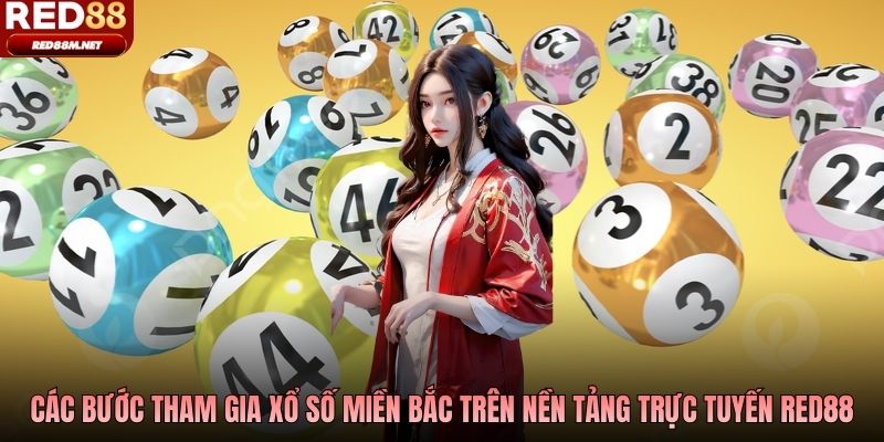 Các bước tham gia xổ số miền Bắc trên nền tảng trực tuyến Red88
