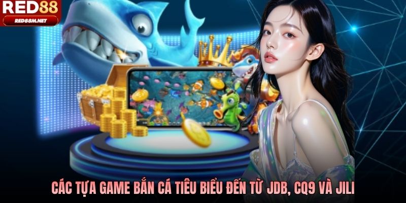 Các tựa game bắn cá tiêu biểu đến từ JDB, CQ9 và Jili
