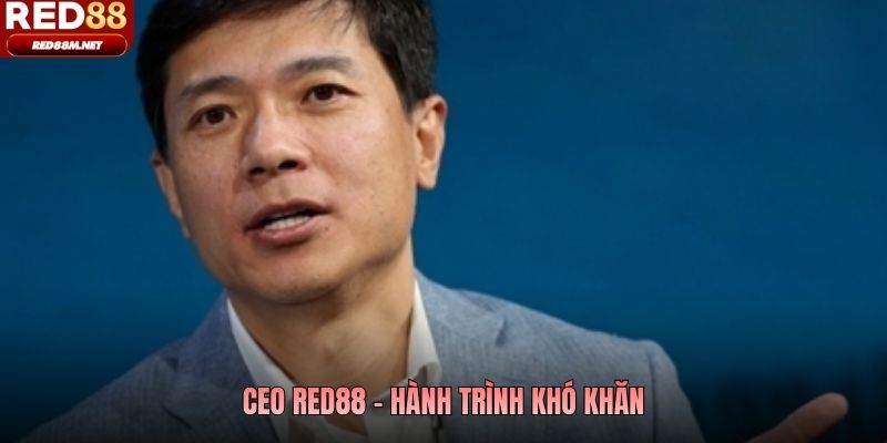 CEO Red88 - Hành trình khó khăn