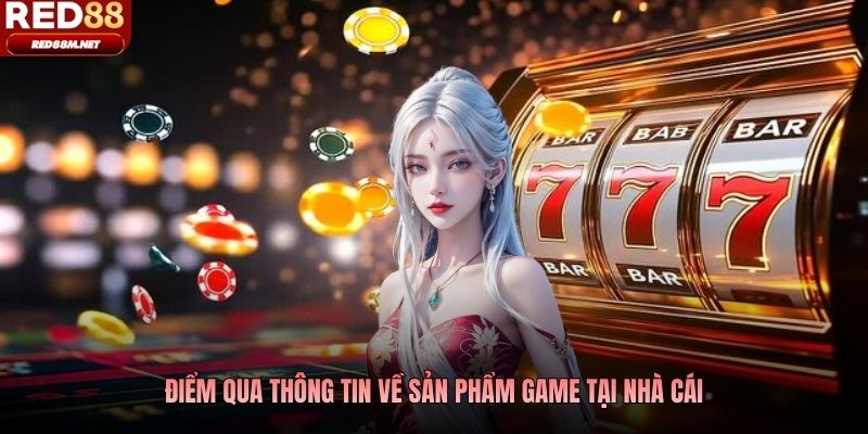 Điểm qua thông tin về sản phẩm game tại nhà cái