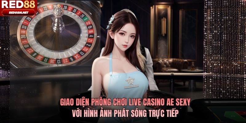 Giao diện phòng chơi live casino Ae Sexy với hình ảnh phát sóng trực tiếp
