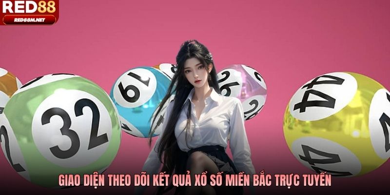 Giao diện theo dõi kết quả xổ số miền Bắc trực tuyến