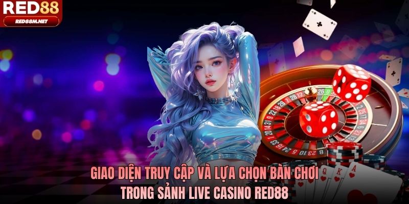 Giao diện truy cập và lựa chọn bàn chơi trong sảnh live casino Red88