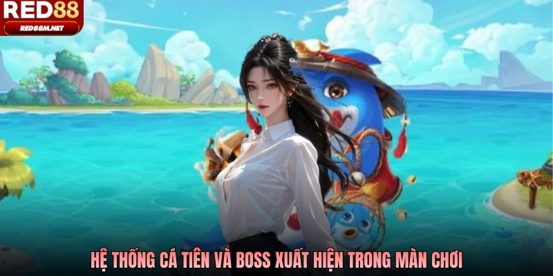 Hệ thống cá Tiên và boss xuất hiện trong màn chơi