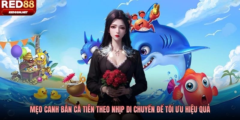 Mẹo canh bắn cá Tiên theo nhịp di chuyển để tối ưu hiệu quả