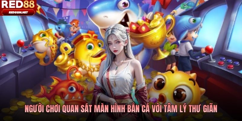 Người chơi quan sát màn hình bắn cá với tâm lý thư giãn