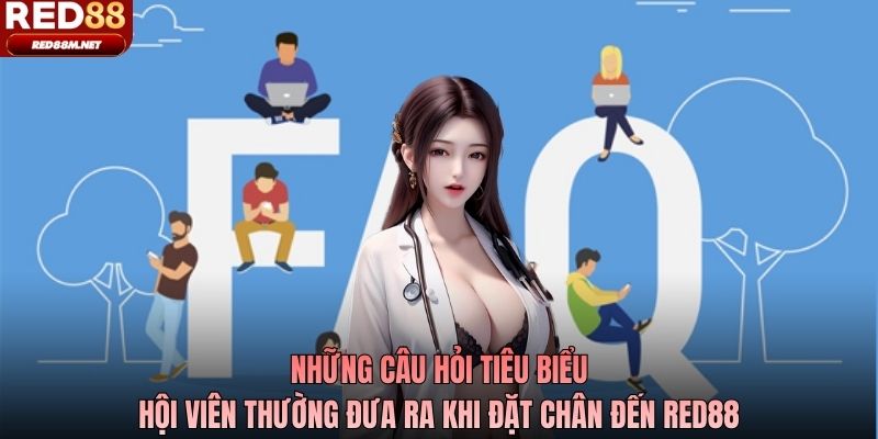 Những câu hỏi tiêu biểu hội viên thường đưa ra khi đặt chân đến Red88