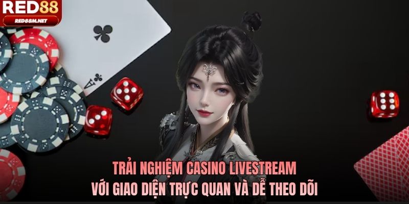 Trải nghiệm casino livestream với giao diện trực quan và dễ theo dõi