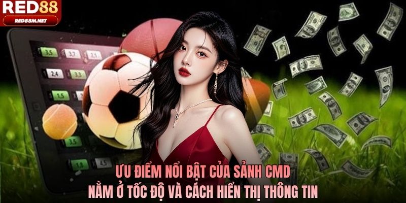 Ưu điểm nổi bật của sảnh CMD nằm ở tốc độ và cách hiển thị thông tin