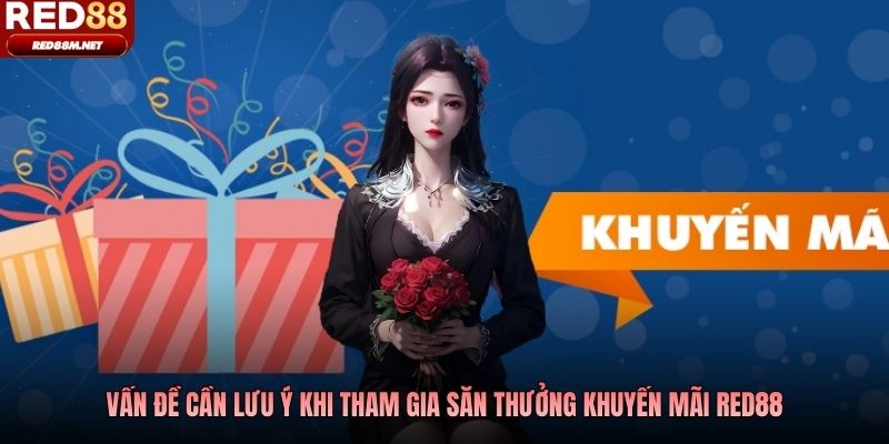 Vấn đề cần lưu ý khi tham gia săn thưởng khuyến mãi Red88